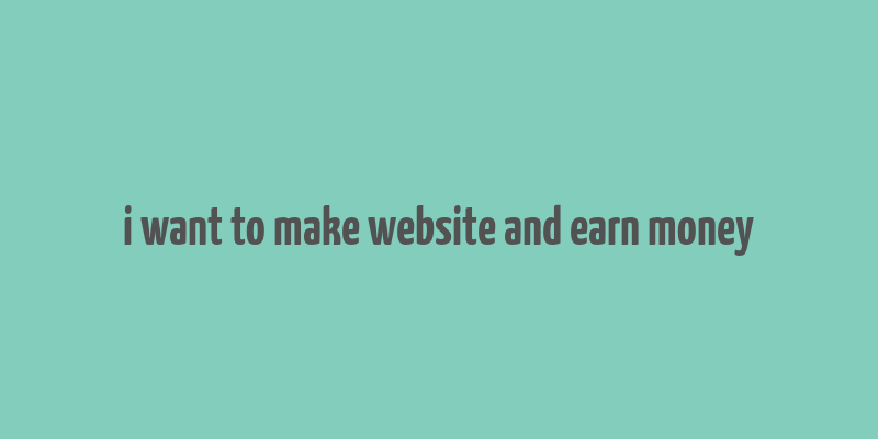 i want to make website and earn money