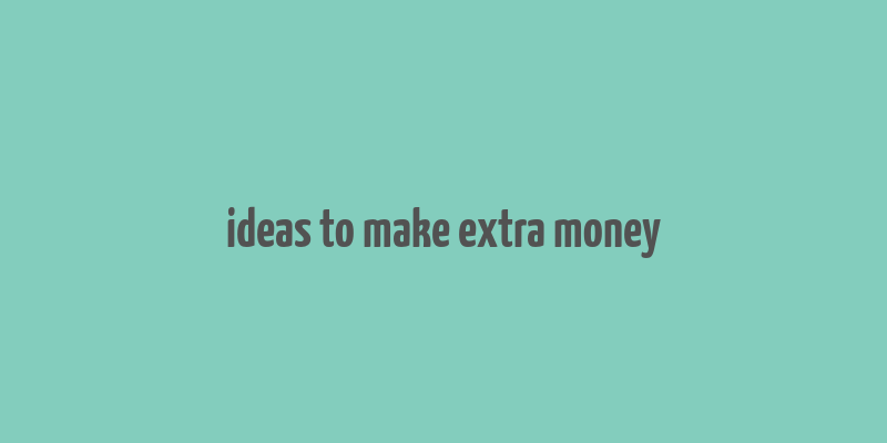 ideas to make extra money