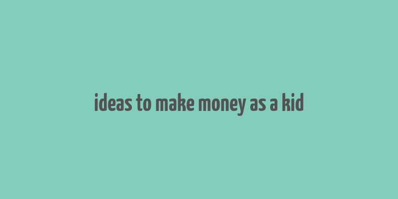 ideas to make money as a kid