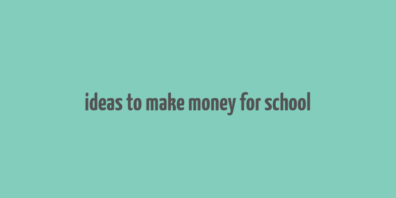 ideas to make money for school