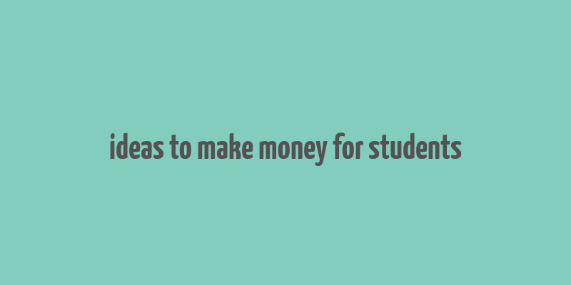 ideas to make money for students