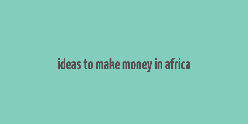 ideas to make money in africa