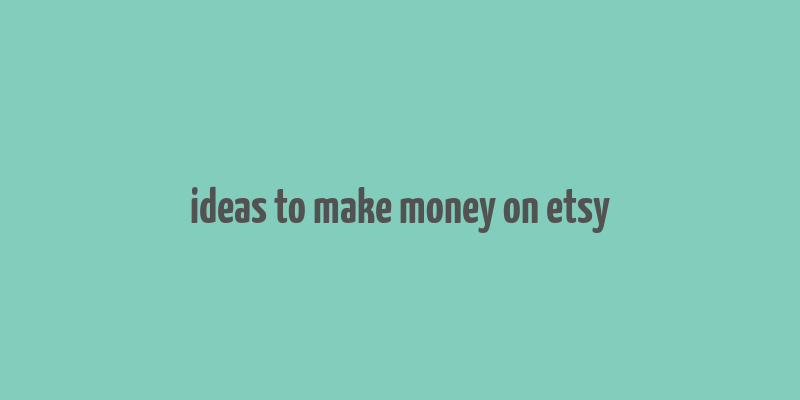 ideas to make money on etsy