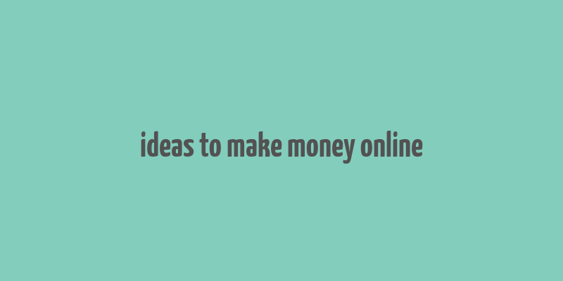 ideas to make money online