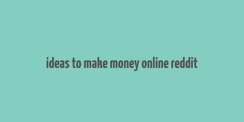 ideas to make money online reddit