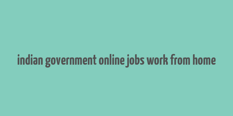 indian government online jobs work from home