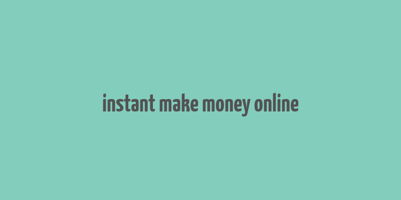 instant make money online