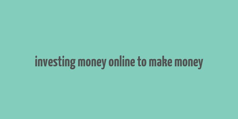 investing money online to make money