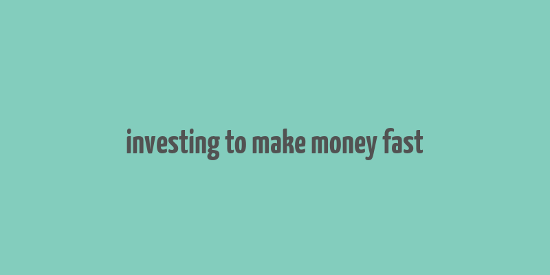 investing to make money fast