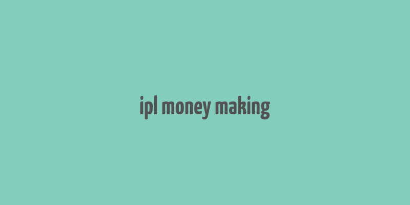 ipl money making