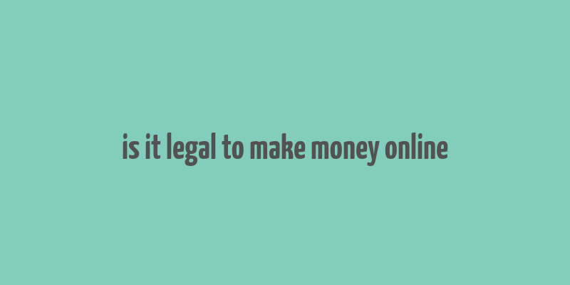 is it legal to make money online