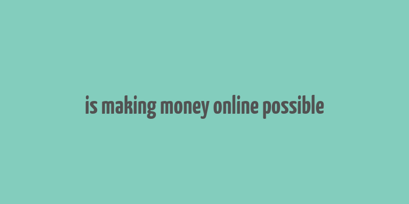 is making money online possible