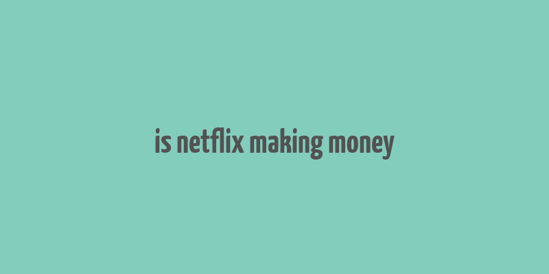 is netflix making money