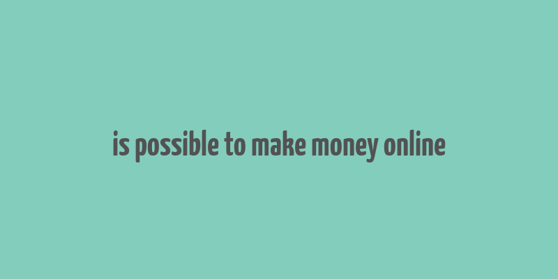 is possible to make money online