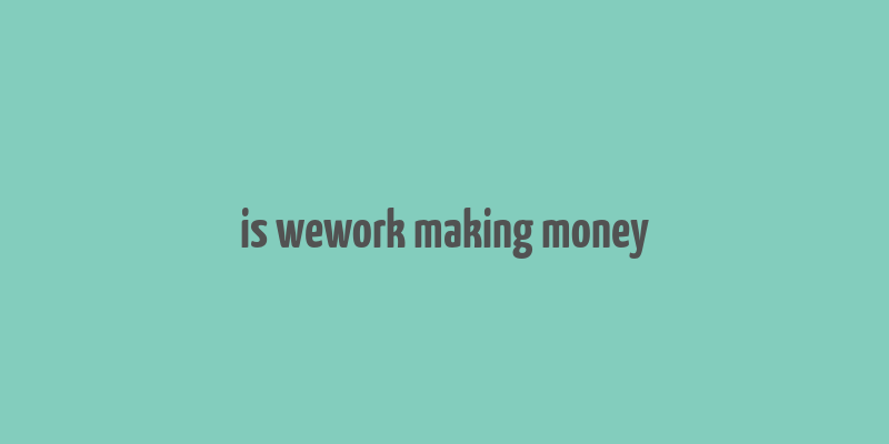 is wework making money