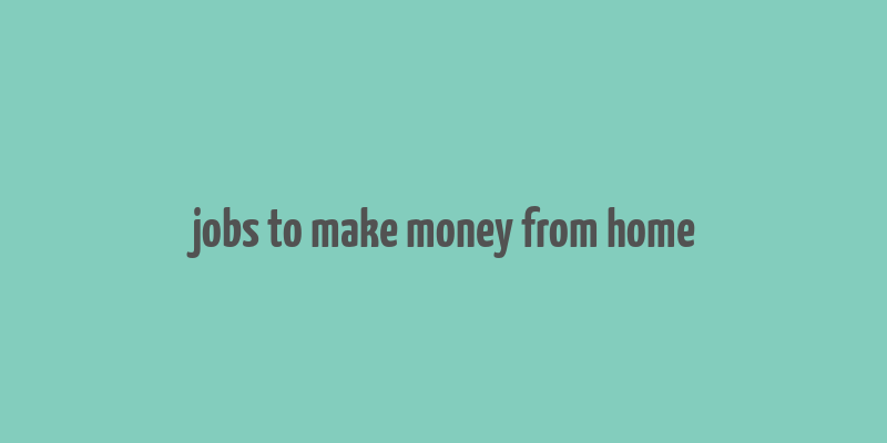 jobs to make money from home