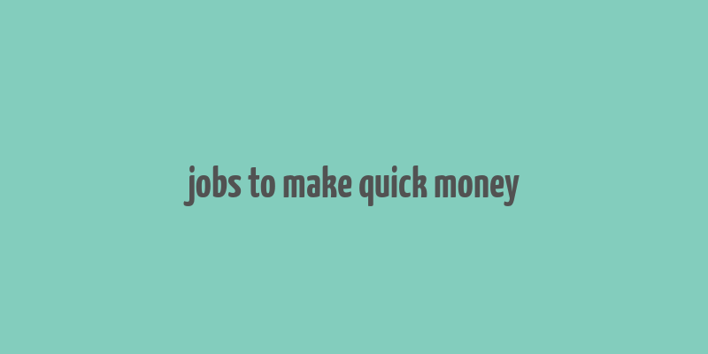 jobs to make quick money