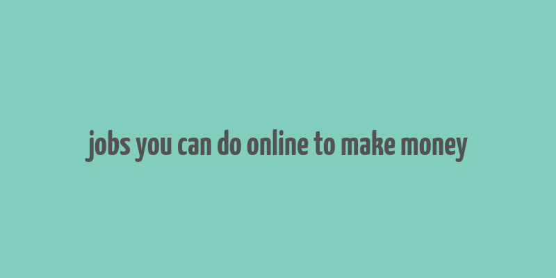 jobs you can do online to make money