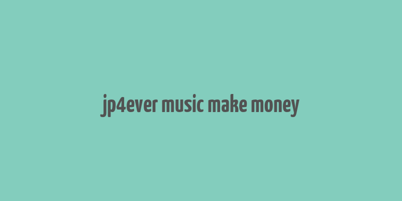 jp4ever music make money