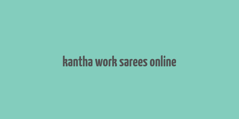 kantha work sarees online