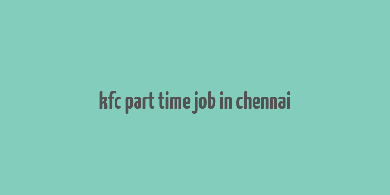 kfc part time job in chennai