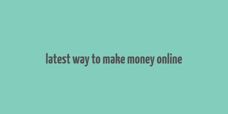 latest way to make money online