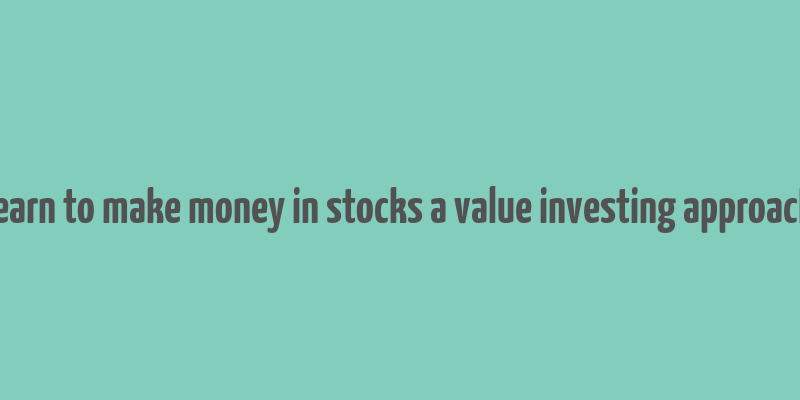 learn to make money in stocks a value investing approach