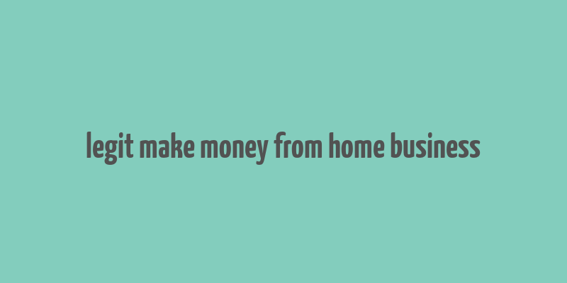 legit make money from home business