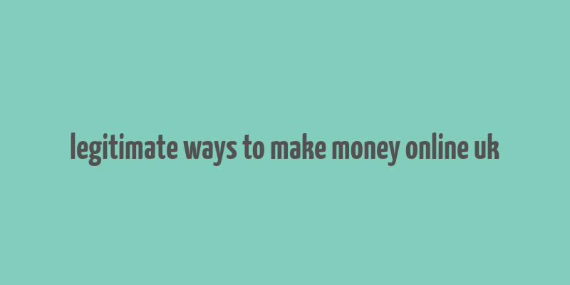 legitimate ways to make money online uk