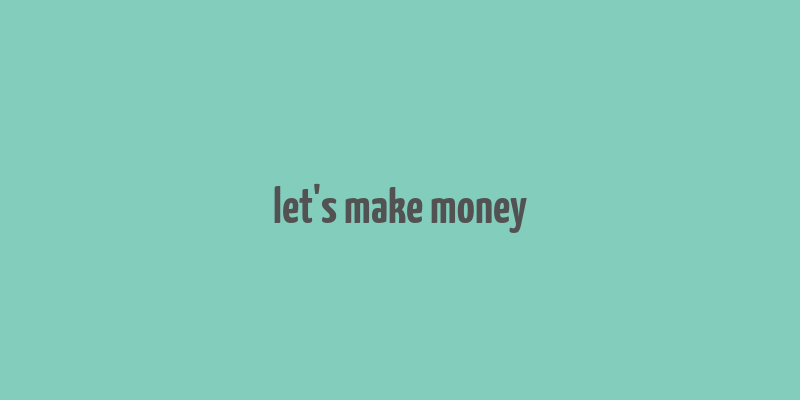 let's make money