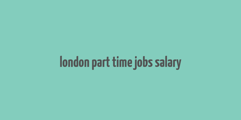 london part time jobs salary