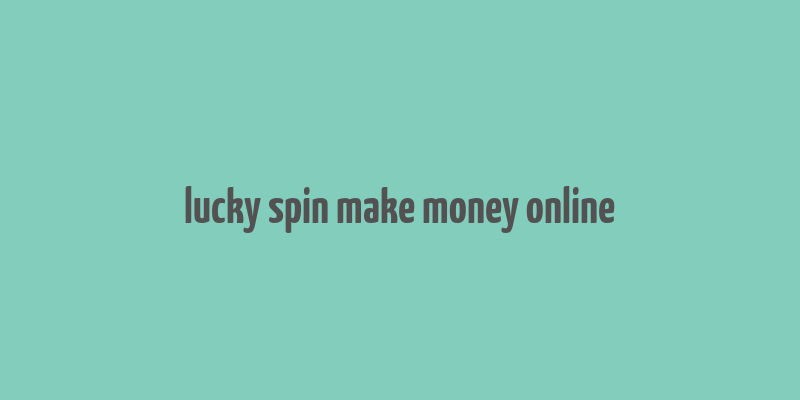 lucky spin make money online