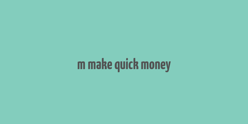 m make quick money