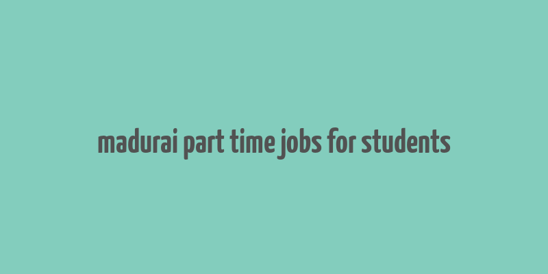 madurai part time jobs for students