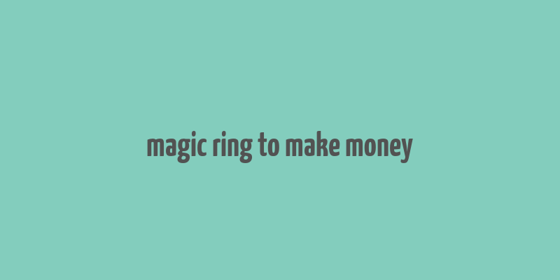 magic ring to make money