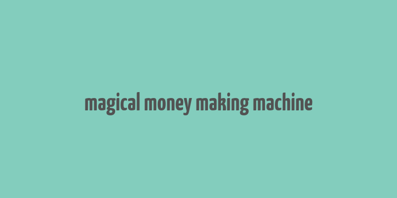 magical money making machine