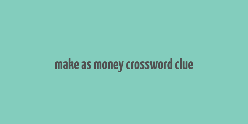 make as money crossword clue