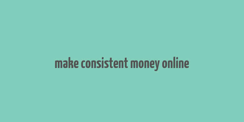 make consistent money online