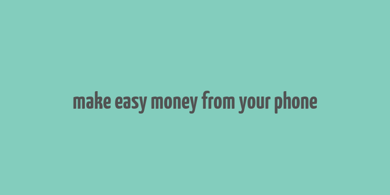 make easy money from your phone