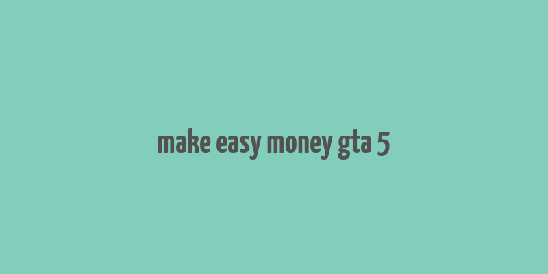 make easy money gta 5