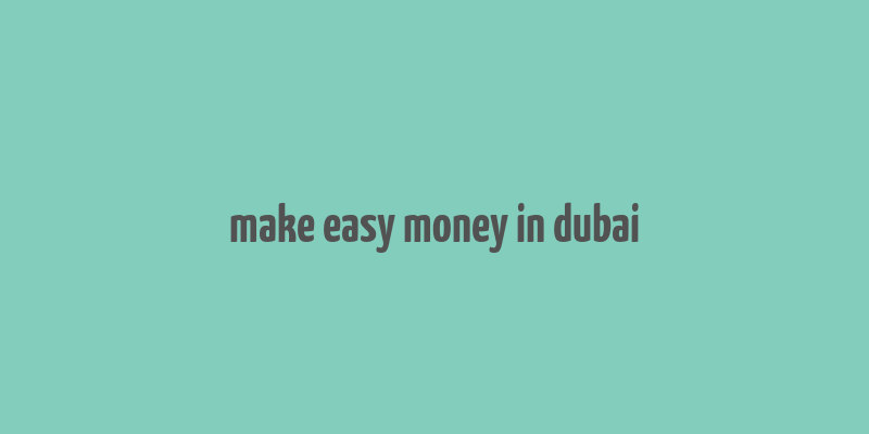 make easy money in dubai