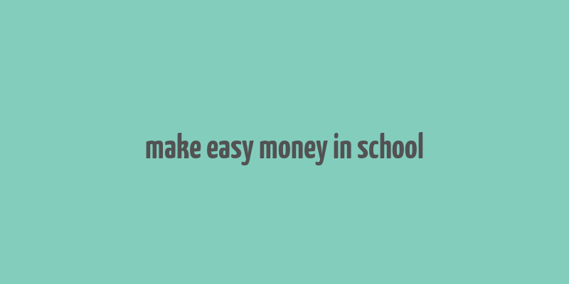 make easy money in school