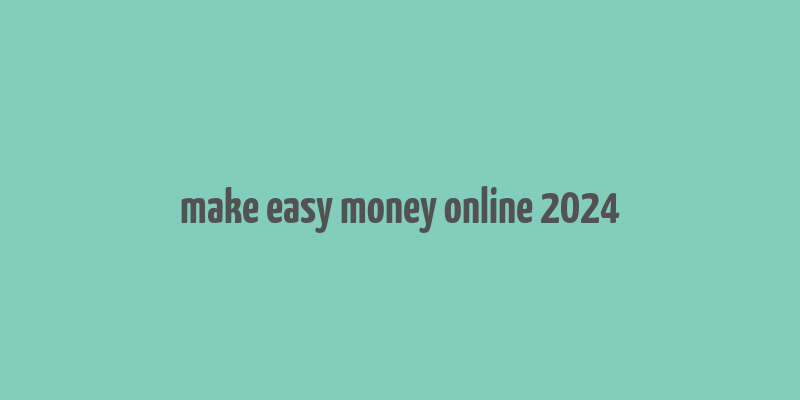 make easy money online 2024