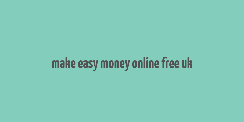 make easy money online free uk