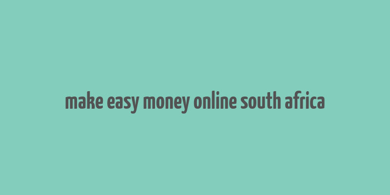 make easy money online south africa