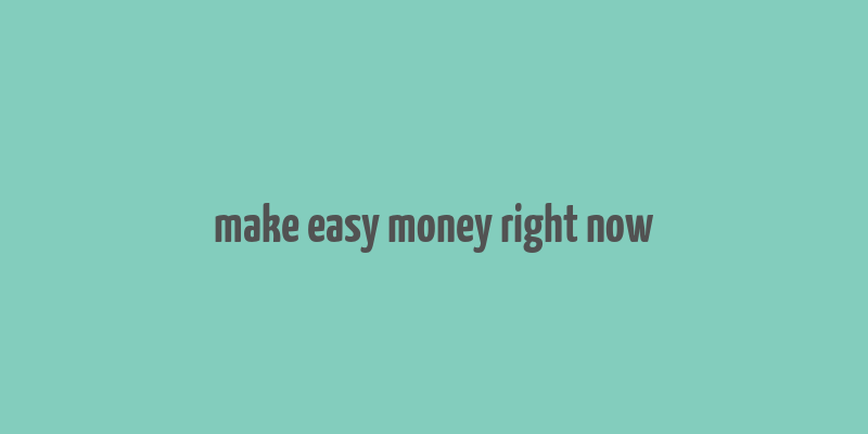 make easy money right now