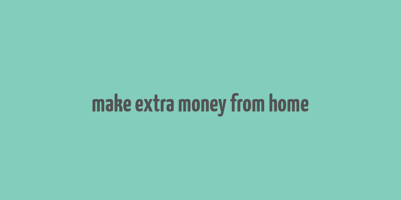 make extra money from home