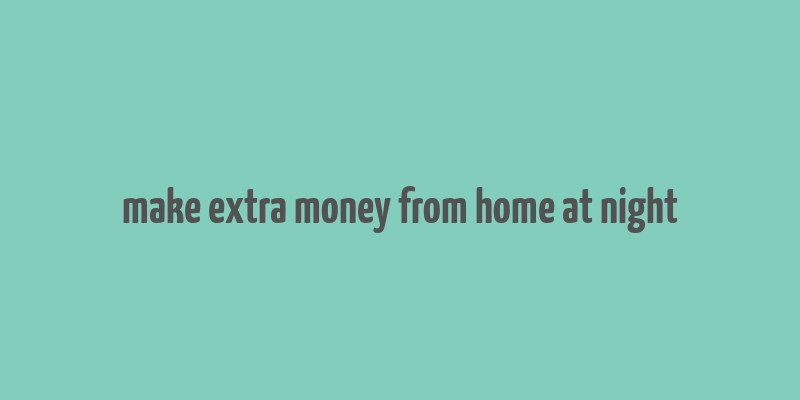 make extra money from home at night