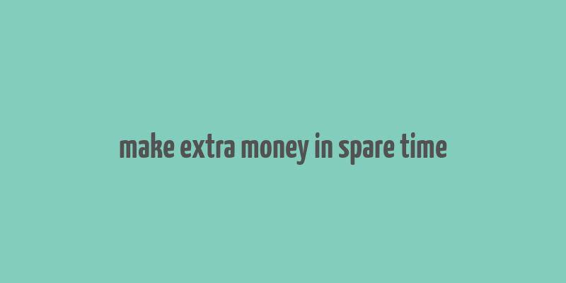 make extra money in spare time