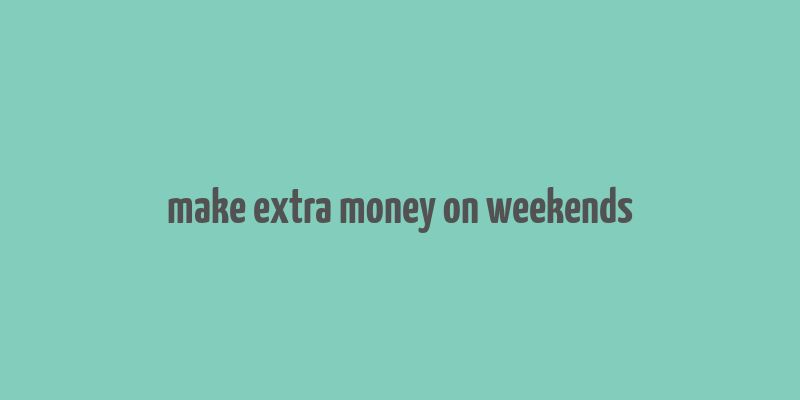 make extra money on weekends